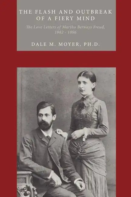 The Flash and Outbreak of a Fiery Mind: The Love Letters of Martha Bernays Freud, 1882 - 1886 - Paperback