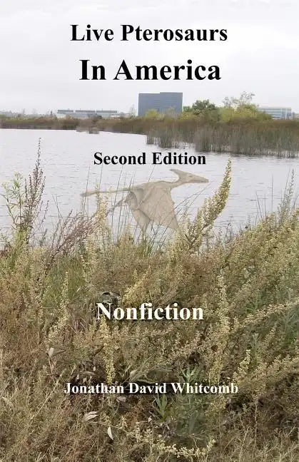 Live Pterosaurs in America, second edition: Eyewitness Reports of Pterosaurs in the Contiguous United States - Paperback
