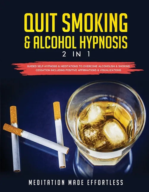 Quit Smoking & Alcohol Hypnosis (2 In 1) Guided Self-Hypnosis & Meditations To Overcome Alcoholism & Smoking Cessation Including Positive Affirmations - Paperback