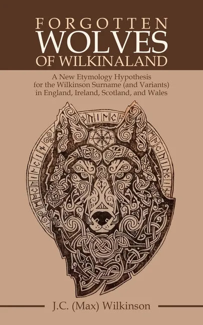 Forgotten Wolves of Wilkinaland: A New Etymology Hypothesis for the Wilkinson Surname (And Variants) in England, Ireland, Scotland, and Wales - Paperback