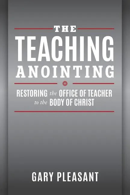 The Teaching Anointing: Restoring the Office of Teacher to the Body of Christ - Paperback
