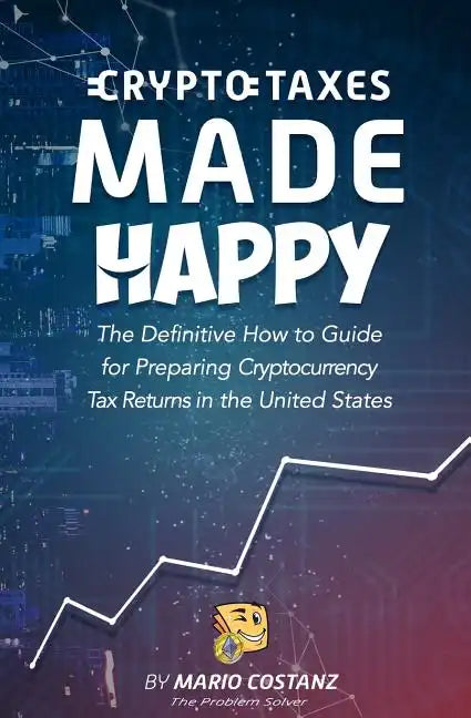Crypto Taxes Made Happy: The Definitive How-To Guide For Preparing Cryptocurrency Tax Returns In The United States - Paperback
