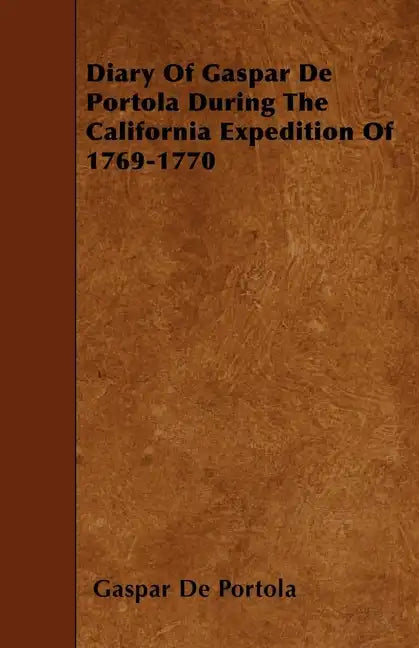Diary Of Gaspar De Portola During The California Expedition Of 1769-1770 - Paperback