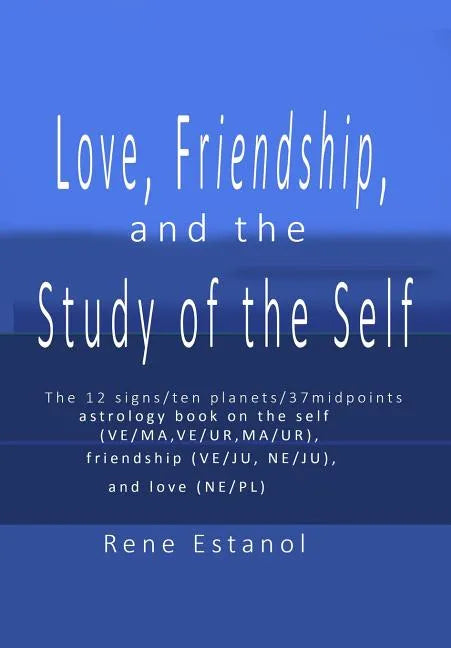 Love, Friendship and the Study of the Self: Astrology Reconstructed from the Book of Job and Edgar Cayce Readings - Paperback