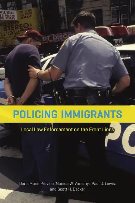 Policing Immigrants: Local Law Enforcement on the Front Lines - Paperback