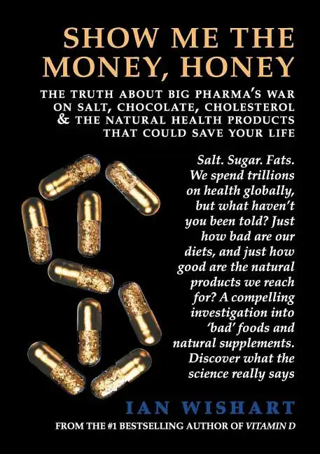 Show Me the Money, Honey: The Truth about Big Pharma's War on Salt, Chocolate, Cholesterol & the Natural Health Products That Could Save Your Li - Paperback