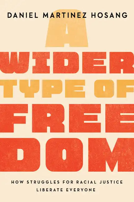 A Wider Type of Freedom: How Struggles for Racial Justice Liberate Everyone - Paperback