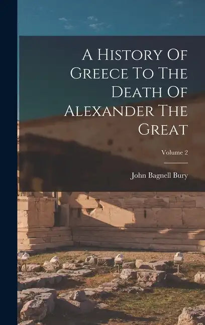 A History Of Greece To The Death Of Alexander The Great; Volume 2 - Hardcover