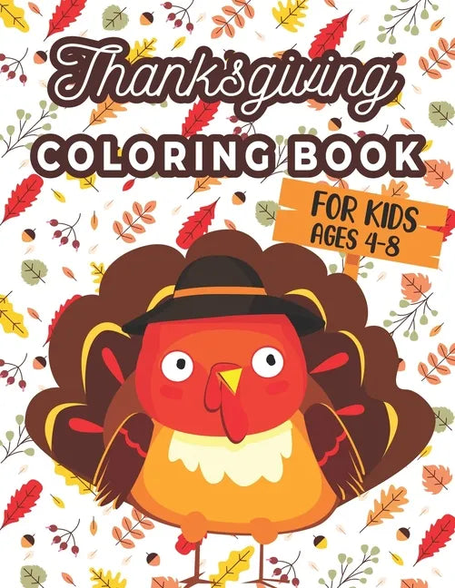 Thanksgiving Coloring Book For Kids Ages 4-8: A Collection of 40 Funny and Adorable Happy Thanksgiving Turkey, Pumpkins, Autumn Leaves, Holiday Dinner - Paperback