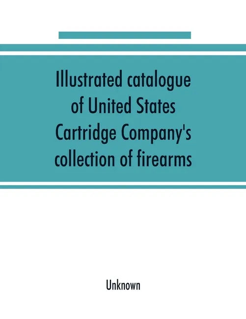 Illustrated catalogue of United States Cartridge Company's collection of firearms - Paperback