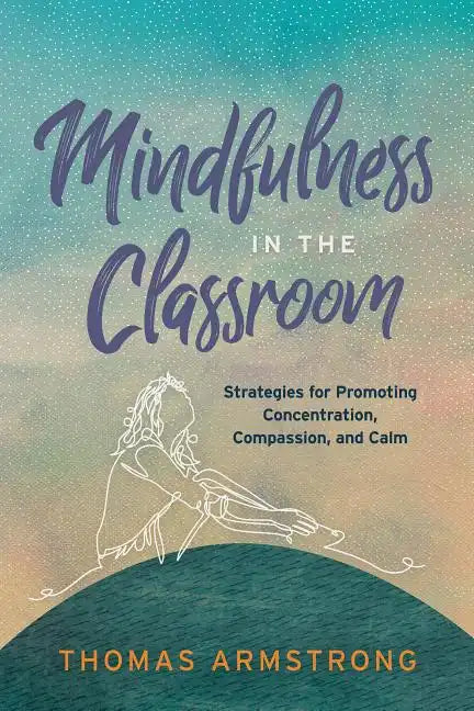 Mindfulness in the Classroom: Strategies for Promoting Concentration, Compassion, and Calm - Paperback