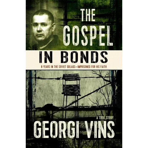 The Gospel in Bonds: 8 years in the Soviet Gulags--Imprisoned for his faith--a true story - Paperback