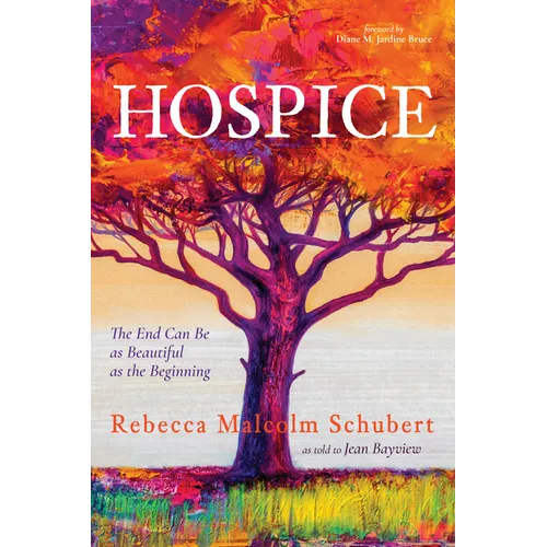 Hospice: The End Can Be as Beautiful as the Beginning - Hardcover
