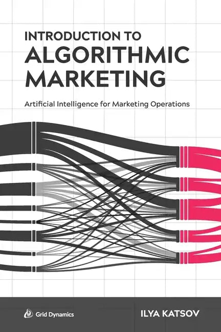 Introduction to Algorithmic Marketing: Artificial Intelligence for Marketing Operations - Paperback