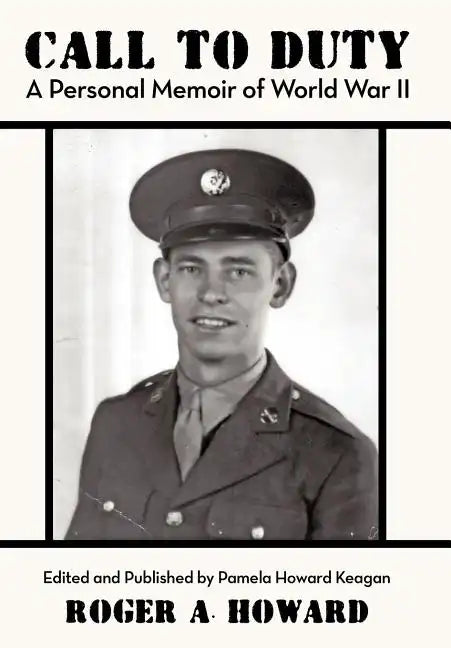 Call to Duty a Personal Memoir of World War II: Edited and Published by Pamela Howard Keagan - Hardcover