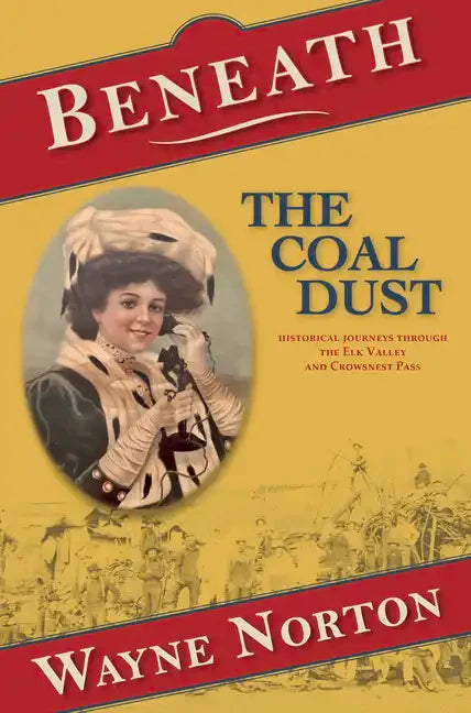 Beneath the Coal Dust: Historical Journeys Through the Elk Valley and Crowsnest Pass - Paperback