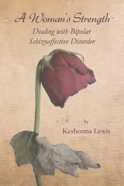 A Woman's Strength: Dealing with Bipolar Schizoaffective Disorder - Paperback