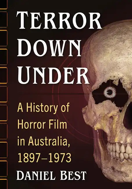 Terror Down Under: A History of Horror Film in Australia, 1897-1973 - Paperback