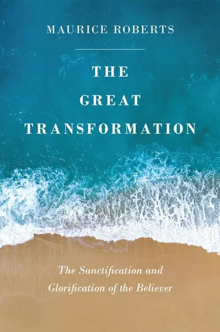 The Great Transformation: The Sanctification and Glorification of the Believer - Paperback