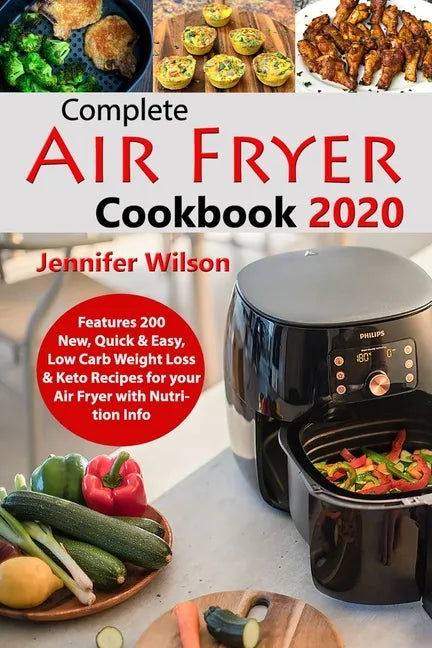 Complete Air Fryer Cookbook 2020: Features 200 New, Quick & Easy, Low Carb Weight Loss & Keto Recipes for your Air Fryer with Nutrition Info - Paperback