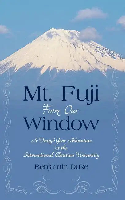 Mt. Fuji from Our Window: A Forty-Year Adventure at the International Christian University - Hardcover