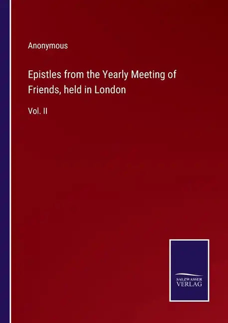 Epistles from the Yearly Meeting of Friends, held in London: Vol. II - Paperback