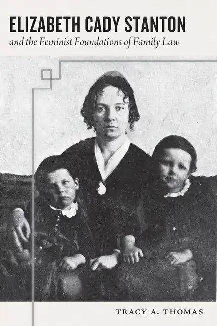 Elizabeth Cady Stanton and the Feminist Foundations of Family Law - Hardcover