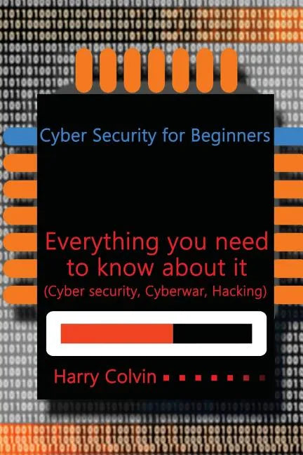 Cyber Security for Beginners: Everything you need to know about it (Cyber security, Cyberwar, Hacking) - Paperback
