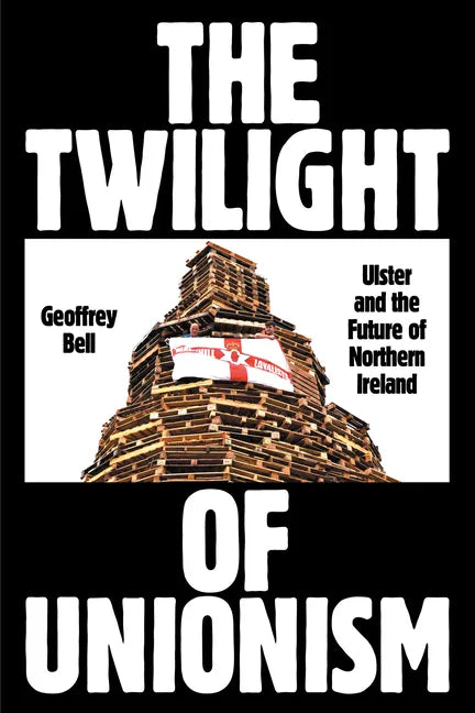The Twilight of Unionism: Ulster and the Future of Northern Ireland - Paperback