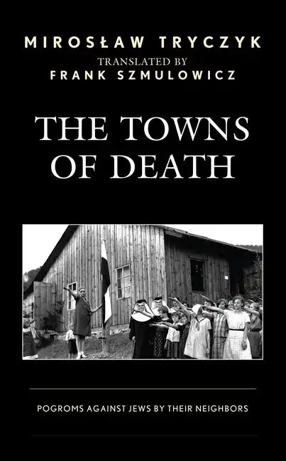 The Towns of Death: Pogroms Against Jews by Their Neighbors - Paperback