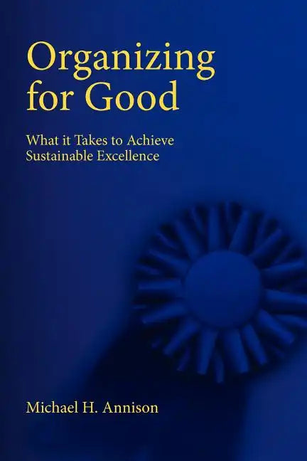 Organizing for Good: What It Takes to Achieve Sustainable Excellence - Paperback
