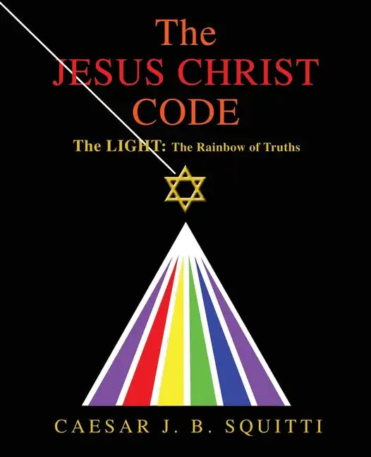 The Jesus Christ Code: The Light: the Rainbow of Truths - Paperback