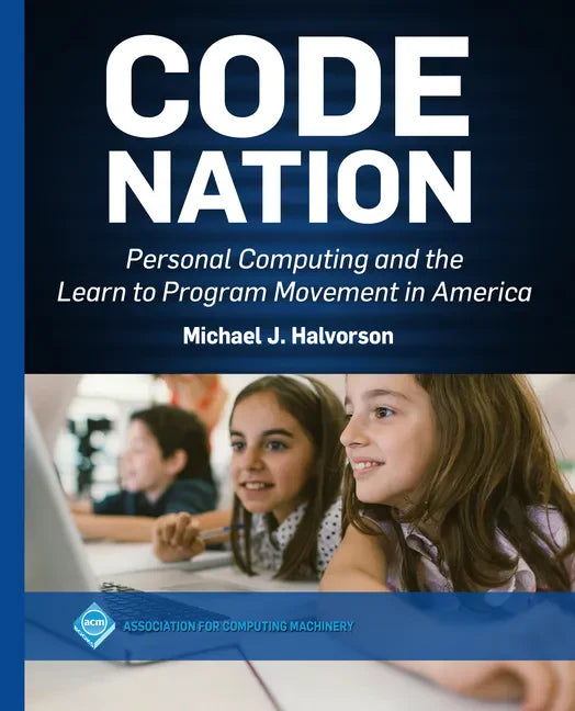 Code Nation: Personal Computing and the Learn to Program Movement in America - Paperback