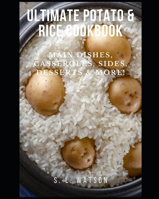 Ultimate Potato & Rice Cookbook: Main Dishes, Casseroles, Sides, Desserts & More! - Paperback