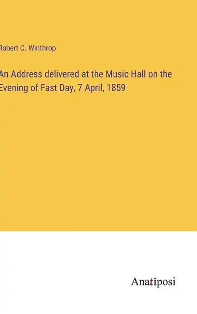 An Address delivered at the Music Hall on the Evening of Fast Day, 7 April, 1859 - Hardcover