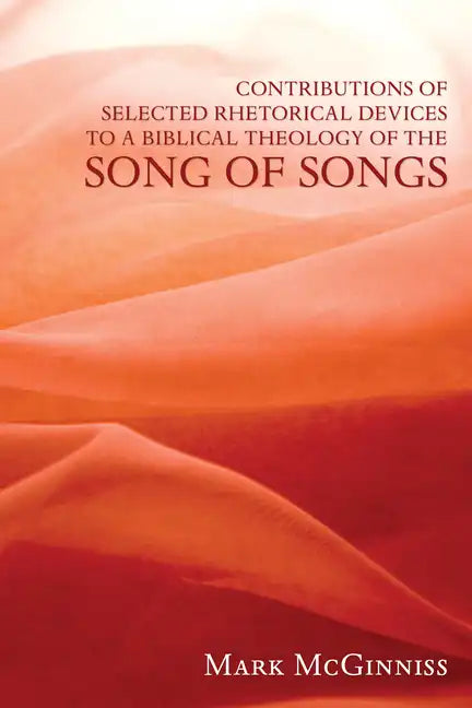 Contributions of Selected Rhetorical Devices to a Biblical Theology of The Song of Songs - Hardcover