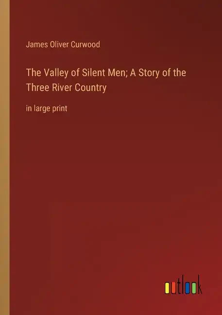 The Valley of Silent Men; A Story of the Three River Country: in large print - Paperback