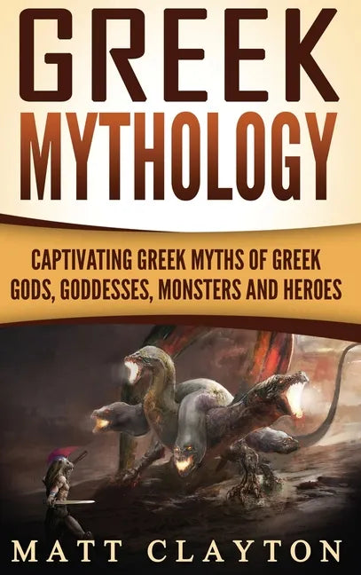 Greek Mythology: Captivating Greek Myths of Greek Gods, Goddesses, Monsters and Heroes - Hardcover