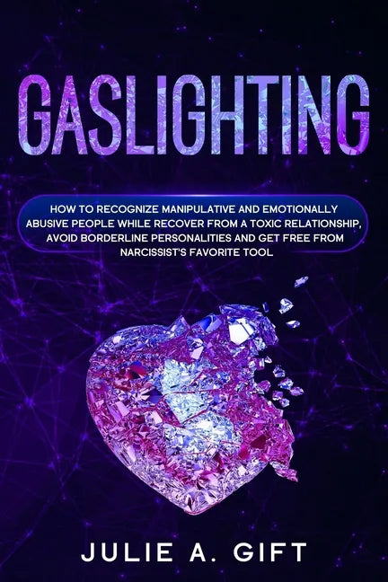 Gaslighting: How to recognize manipulative and emotionally abusive people while recover from a toxic relationship, avoid borderline - Paperback
