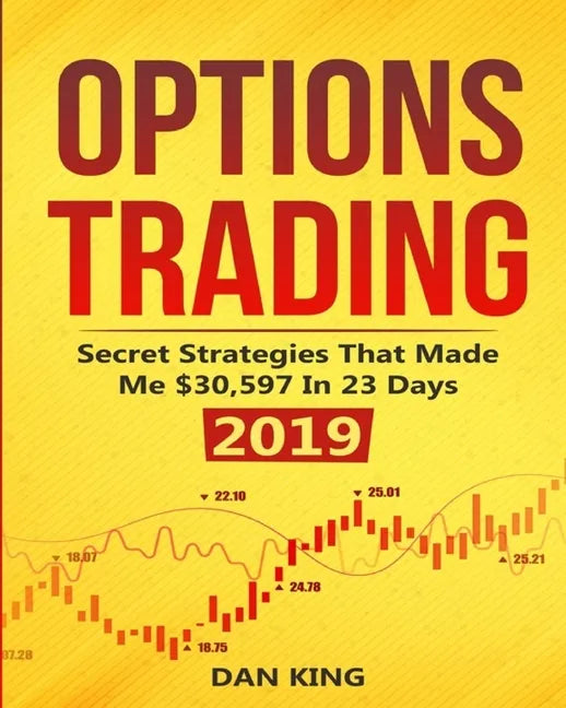 Options Trading: Secret Strategies that Made Me $30,597 in 23 Days 2019 - How do you start as a beginner in options trading and profit - Paperback