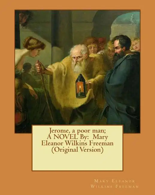 Jerome, a poor man; A NOVEL By: Mary Eleanor Wilkins Freeman (Original Version) - Paperback