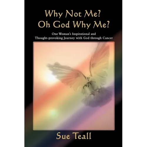 Why Not Me? Oh God Why Me?: One Woman's Inspirational and Thought-provoking Journey with God through Cancer - Paperback