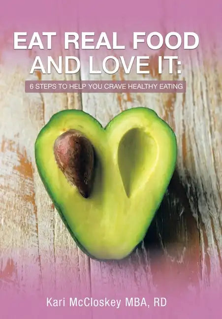 Eat Real Food and Love It: 6 Steps to Help You Crave Healthy Eating - Hardcover