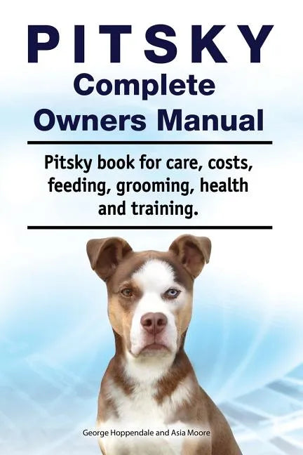 Pitsky Complete Owners Manual. Pitsky book for care, costs, feeding, grooming, health and training. - Paperback