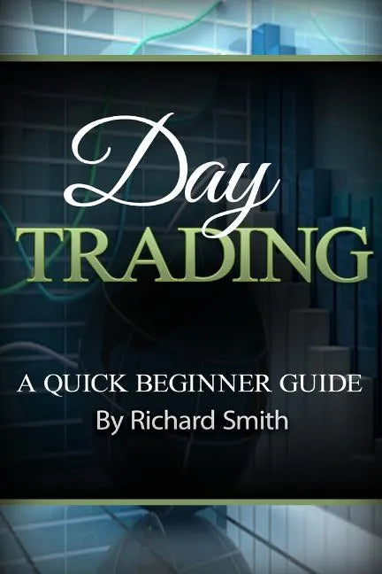Day Trading a Beginner Trading Guide: (day Trading for Beginner, Day Trading Strategies, Daytrader, How to Trade Stocks, Penny Stock, Make Money Onlin - Paperback