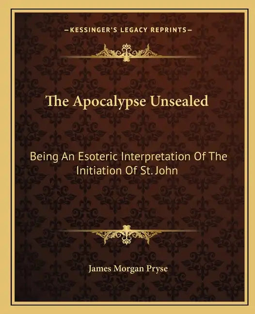 The Apocalypse Unsealed: Being an Esoteric Interpretation of the Initiation of St. John - Paperback
