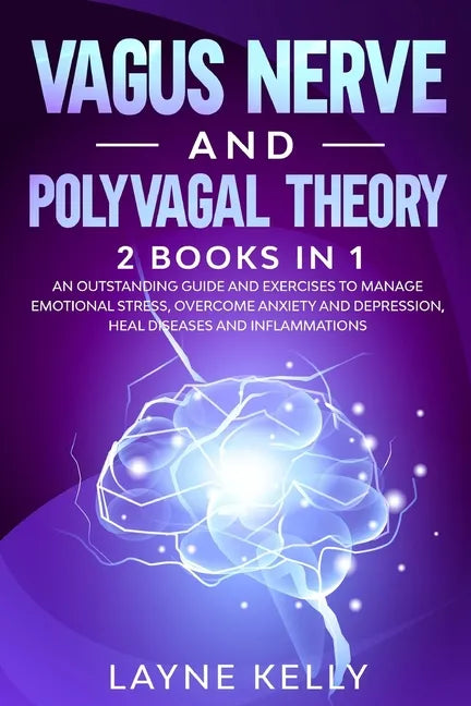 Vagus Nerve and Polyvagal Theory: 2 Books in 1. An Outstanding Guide and Exercises to Manage Emotional Stress, Overcome Anxiety and Depression, Heal D - Paperback
