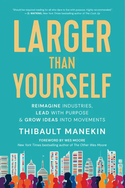 Larger Than Yourself: Reimagine Industries, Lead with Purpose & Grow Ideas Into Movements - Paperback
