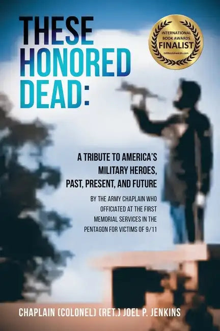 These Honored Dead: A Tribute to America's Military Heroes, Past, Present, and Future - Paperback