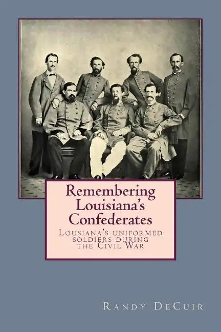 Remembering Louisiana's Confederates: Louisiana's Soldiers dressed for battle - Paperback